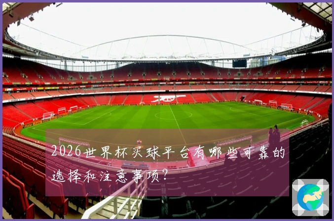 2026世界杯买球平台有哪些可靠的选择和注意事项?