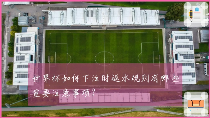 世界杯如何下注时返水规则有哪些重要注意事项？
