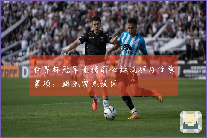 世界杯冠军竞猜前必知流程与注意事项，避免常见误区