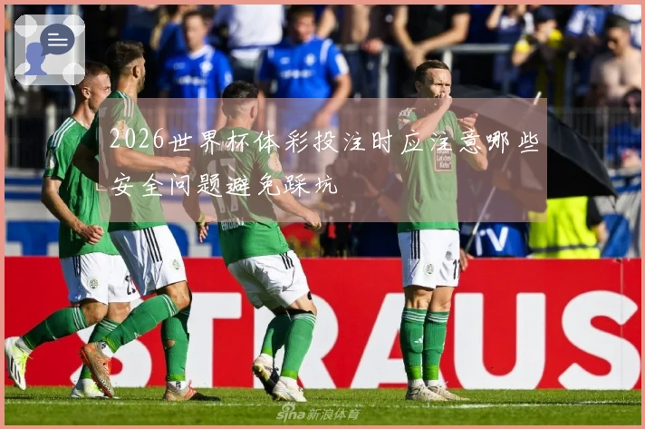 2026世界杯体彩投注时应注意哪些安全问题避免踩坑