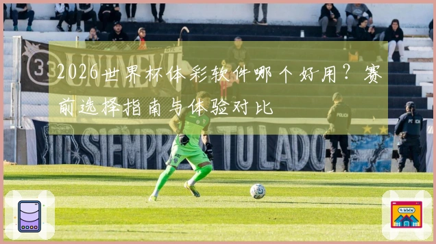 2026世界杯体彩软件哪个好用?赛前选择指南与体验对比