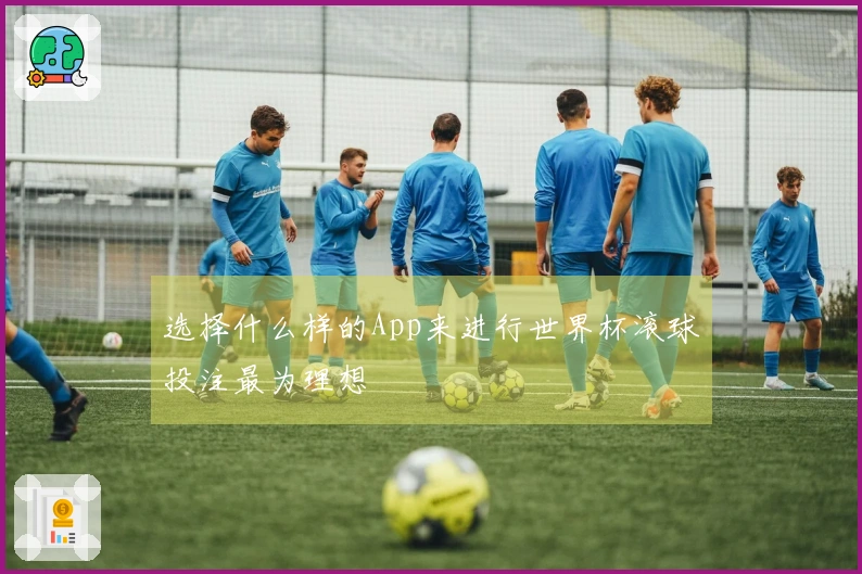 选择什么样的App来进行世界杯滚球投注最为理想