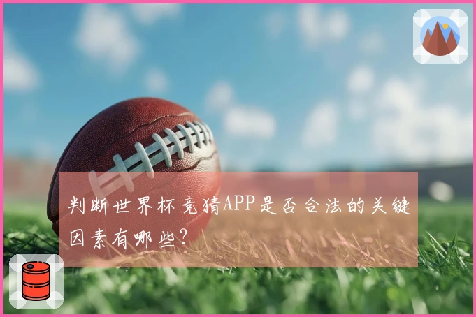 判断世界杯竞猜APP是否合法的关键因素有哪些?