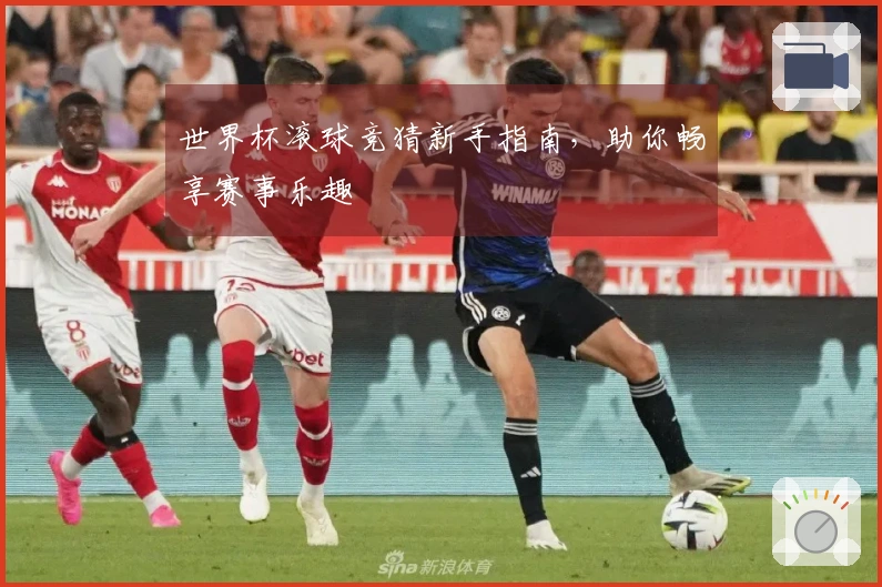 世界杯滚球竞猜新手指南，助你畅享赛事乐趣